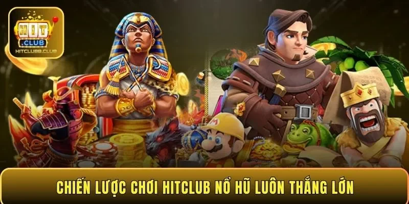 Chiến lược chơi HITCLUB nổ hũ luôn thắng lớn